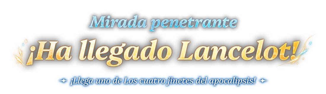 Mirada penetrante ¡Ha llegado Lancelot!