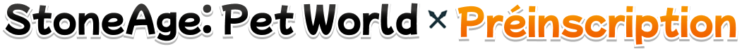 StoneAge: Pet World - Préinscription