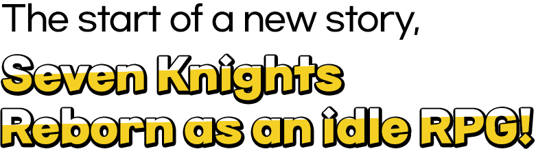 The start of a new story,<br>Seven Knights <br>Reborn as an idle RPG!